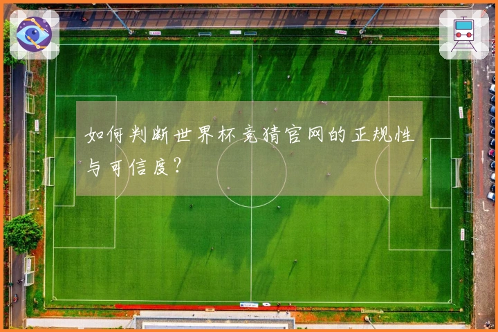 如何判断世界杯竞猜官网的正规性与可信度？